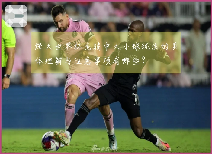 烽火世界杯竞猜中大小球玩法的具体理解与注意事项有哪些？