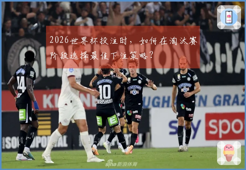 2026世界杯投注时，如何在淘汰赛阶段选择最佳下注策略？
