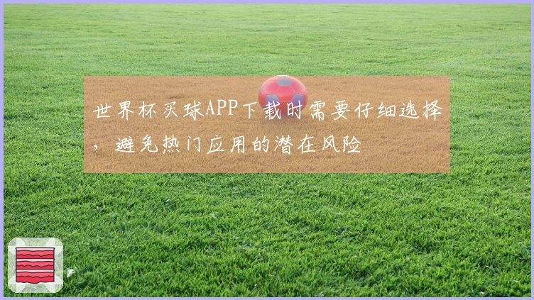 世界杯买球APP下载时需要仔细选择，避免热门应用的潜在风险