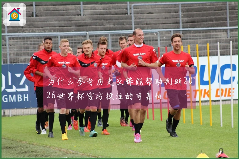 为什么参考历史交锋能帮助判断2026世界杯官方投注的可靠性