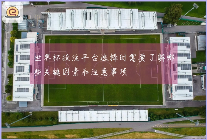 世界杯投注平台选择时需要了解哪些关键因素和注意事项