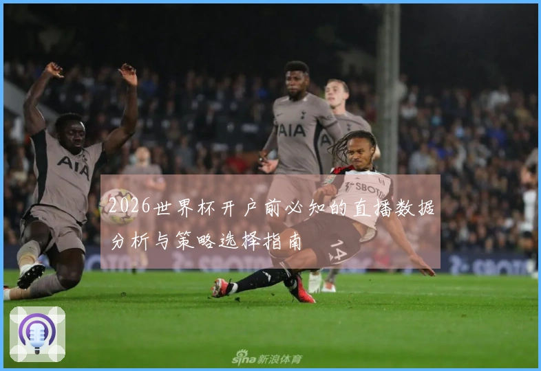 2026世界杯开户前必知的直播数据分析与策略选择指南